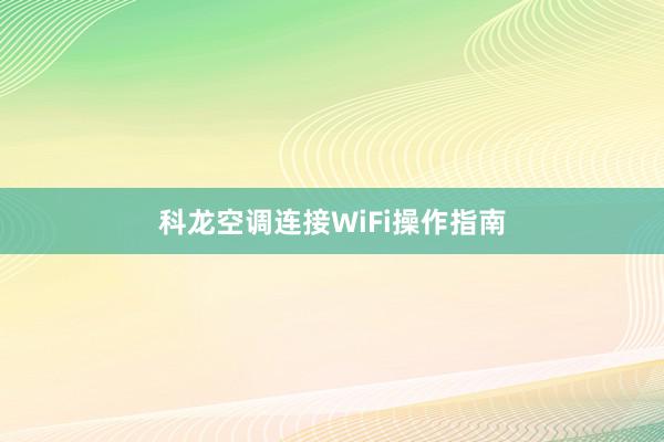 科龙空调连接WiFi操作指南