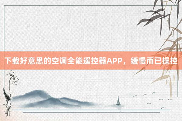 下载好意思的空调全能遥控器APP，缓慢而已操控